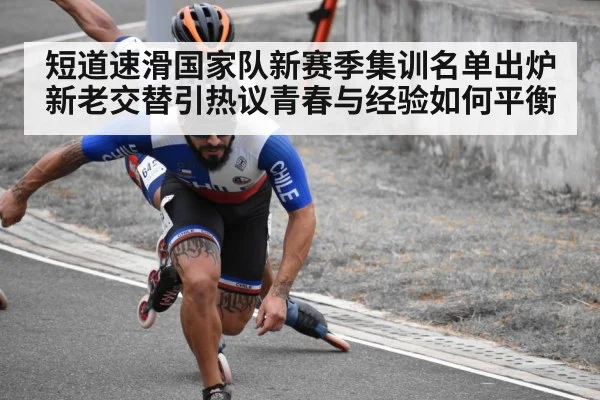 短道速滑国家队新赛季集训名单出炉新老交替引热议青春与经验如何平衡